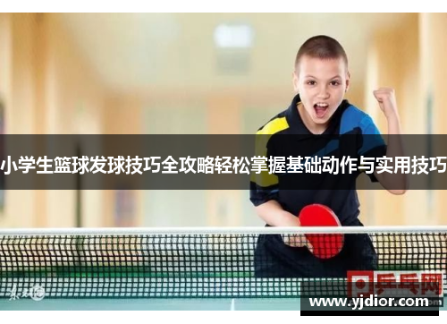 小学生篮球发球技巧全攻略轻松掌握基础动作与实用技巧