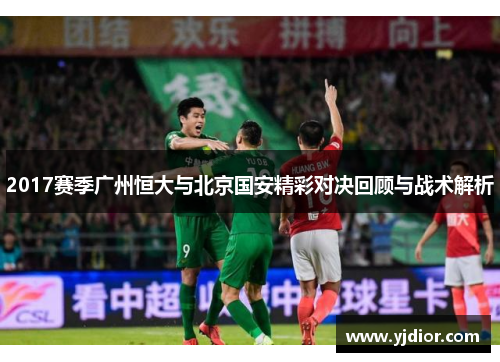 2017赛季广州恒大与北京国安精彩对决回顾与战术解析